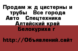 Продам ж/д цистерны и трубы - Все города Авто » Спецтехника   . Алтайский край,Белокуриха г.